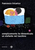 Francesco Tricarico :: Semplicemente ho dimenticato un elefante nel taschino