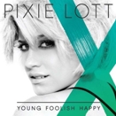 Pixie Lott :: Young foolish happy [Brani: All About Tonight - You Win (feat. John Legend) - Stevie on the Radio / Till The Wheels Fall Off (feat. Stevie Wonder) - Nobody Does It Better - Kiss the Stars - What Do You Take Me For (feat. Pusha T) - Everybody Hurts Sometimes]