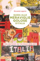 Riccardo Lagorio :: Guida alle meraviglie golose d'Italia. Prelibatezze on the road 2010-2011